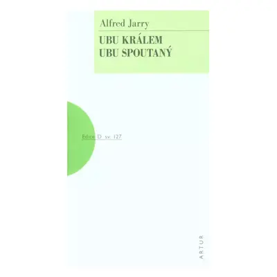 Ubu králem ; Ubu spoutaný - Alfred Jarry (2017, Artur)