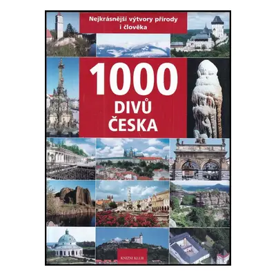 1000 divů Česka : [nejkrásnější výtvory přírody i člověka] - Petr David, Vladimír Soukup (2012, 