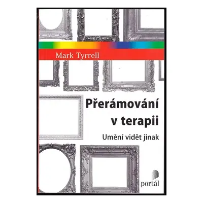 Přerámování v terapii : umění vidět jinak - Mark Tyrrell (2019, Portál)