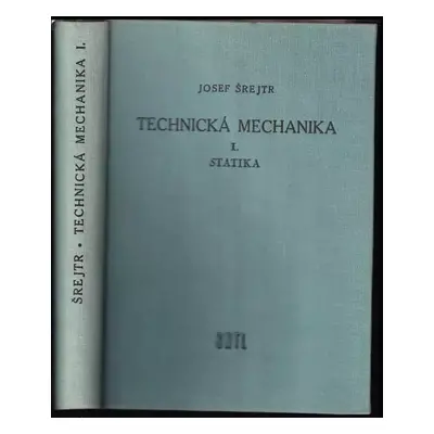 Technická mechanika : Statika - I - Josef Šrejtr (1957, Státní nakladatelství technické literatu