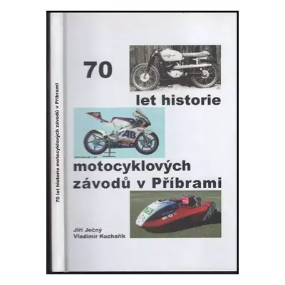 70 let historie motocyklových závodů v Příbrami - Jiří Ječný, Vladimír Kuchařík (2014, Vydáno vl