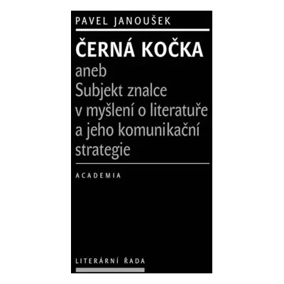 Černá kočka aneb Subjekt znalce v myšlení o literatuře a jeho komunikační strategie - Pavel Jano