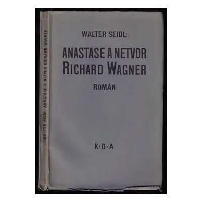 Anastase a netvor Richard Wagner : román - Walter Seidl (1930, nákladem Kamilly Neumannové)