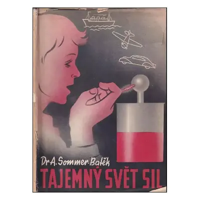 Tajemný svět sil : Fysikální zjevy a pokusy - Alexandr Batěk (1942, Doležalovo nakladatelství)