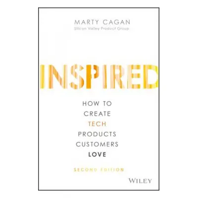 Inspired - How to Create Tech Products Customers Love, 2nd Edition