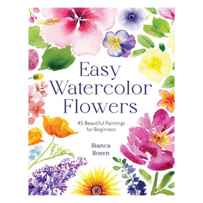 Easy Watercolor Florals: 50 Stunning Projects for Beginners