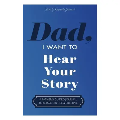 Dad, I Want to Hear Your Story: A Father's Guided Journal To Share His Life & His Love