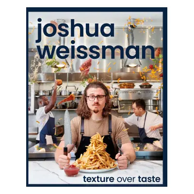 JOSHUA WEISSMAN TEXTURE OVER TASTE