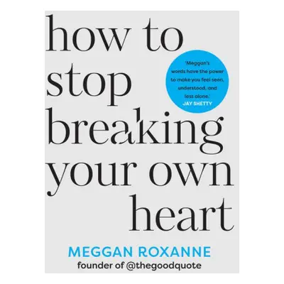 How to Stop Breaking Your Own Heart