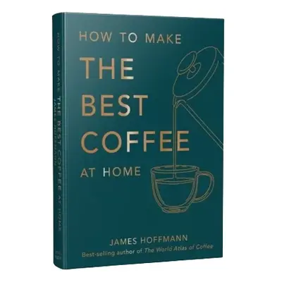 Kniha: How To Make The Best Coffee At Home - James Hoffmann - (EN)