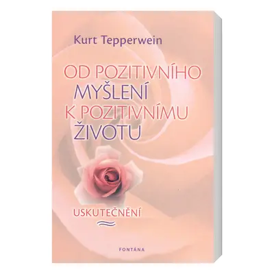 Kurt Tepperwein Od pozitivního myšlení k pozitivnímu životu