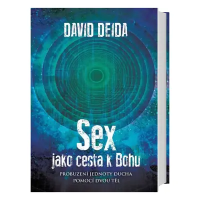 David Deida Sex jako cesta k Bohu - Probuzení jednoty ducha pomocí dvou těl