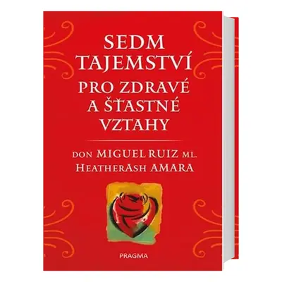 Don Miguel Ruiz Sedm tajemství pro zdravé a šťastné vztahy