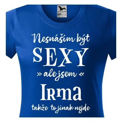 Tričko Nesnáším být sexy ale jsem Irma - bílé písmo