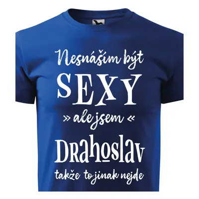 Tričko Nesnáším být sexy ale jsem Drahoslav - bílé písmo.png