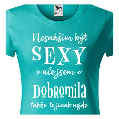 Tričko Nesnáším být sexy ale jsem Dobromila - bílé písmo