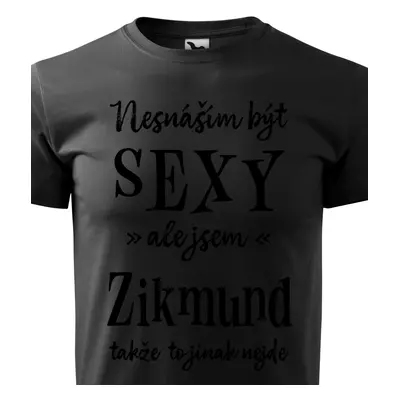 Tričko Nesnáším být sexy ale jsem Zikmund - černé písmo.png