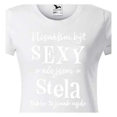 Tričko Nesnáším být sexy ale jsem Stela (2) - bílé písmo