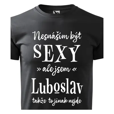 Tričko Nesnáším být sexy ale jsem Luboslav - bílé písmo.png