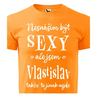 Tričko Nesnáším být sexy ale jsem Vlastislav - bílé písmo.png