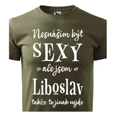 Tričko Nesnáším být sexy ale jsem Liboslav - bílé písmo.png