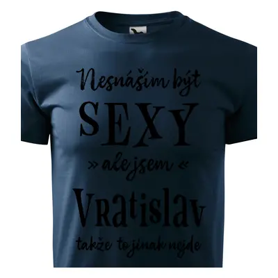 Tričko Nesnáším být sexy ale jsem Vratislav - černé písmo.png