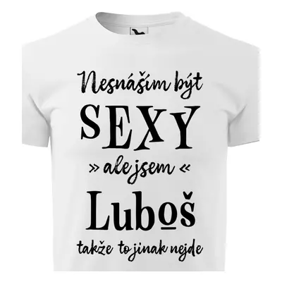 Tričko Nesnáším být sexy ale jsem Luboš - černé písmo.png