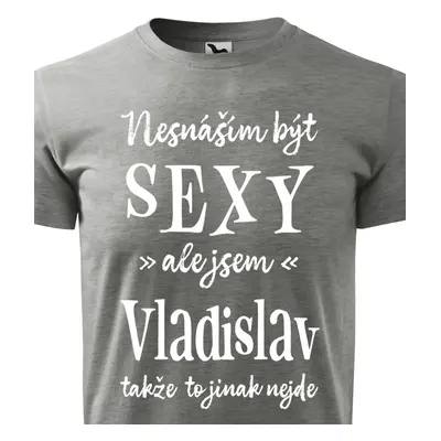 Tričko Nesnáším být sexy ale jsem Vladislav - bílé písmo.png