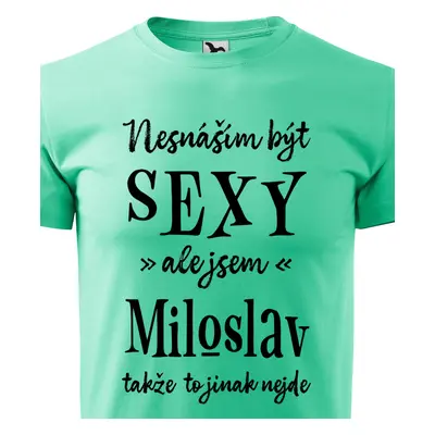 Tričko Nesnáším být sexy ale jsem Miloslav - černé písmo.png