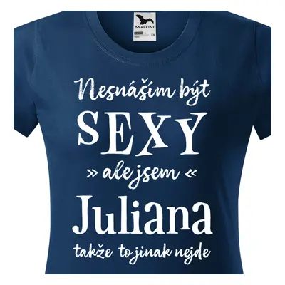 Tričko Nesnáším být sexy ale jsem Juliana - bílé písmo