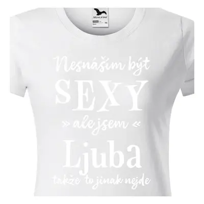 Tričko Nesnáším být sexy ale jsem Ljuba - bílé písmo