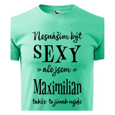 Tričko Nesnáším být sexy ale jsem Maximilian - černé písmo.png