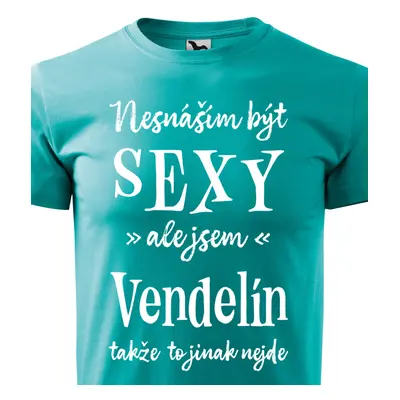 Tričko Nesnáším být sexy ale jsem Vendelín - bílé písmo.png