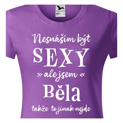 Tričko Nesnáším být sexy ale jsem Běla - bílé písmo