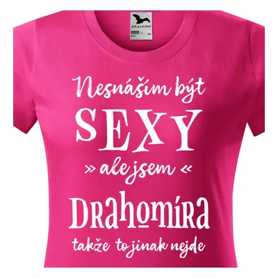 Tričko Nesnáším být sexy ale jsem Drahomíra - bílé písmo