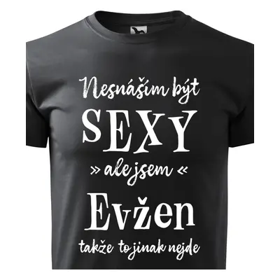 Tričko Nesnáším být sexy ale jsem Evžen - bílé písmo.png