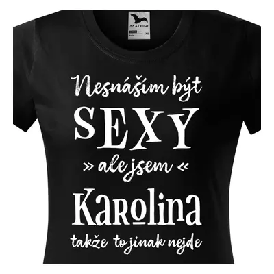 Tričko Nesnáším být sexy ale jsem Karolina - bílé písmo