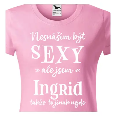 Tričko Nesnáším být sexy ale jsem Ingrid - bílé písmo