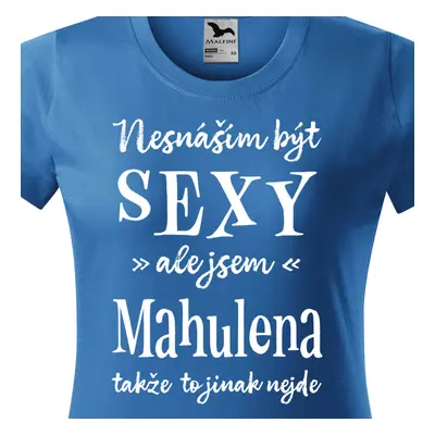 Tričko Nesnáším být sexy ale jsem Mahulena - bílé písmo