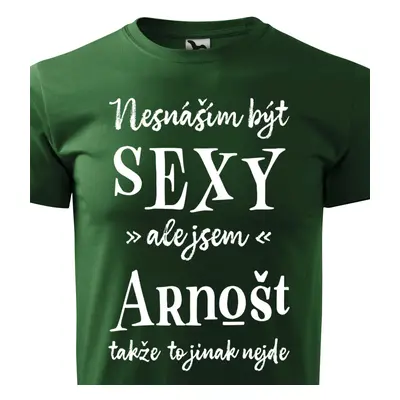 Tričko Nesnáším být sexy ale jsem Arnošt - bílé písmo.png