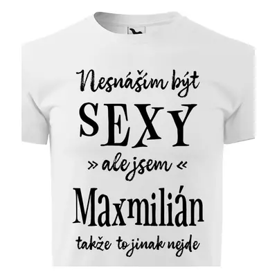 Tričko Nesnáším být sexy ale jsem Maxmilián - černé písmo.png