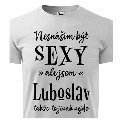 Tričko Nesnáším být sexy ale jsem Luboslav - černé písmo.png