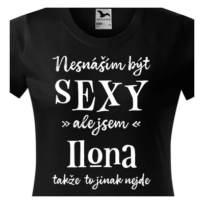 Tričko Nesnáším být sexy ale jsem Ilona - bílé písmo