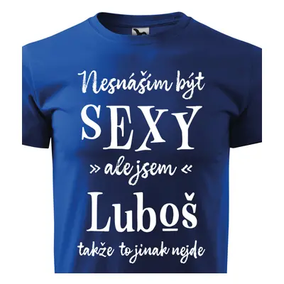 Tričko Nesnáším být sexy ale jsem Luboš - bílé písmo.png