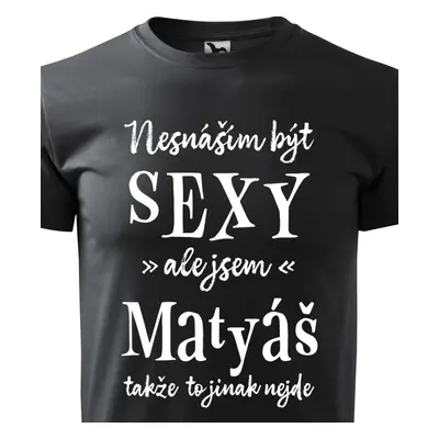 Tričko Nesnáším být sexy ale jsem Matyáš - bílé písmo.png