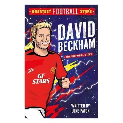 Greatest Football Stars: David Beckham - Paton, Luke