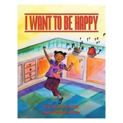 I Want to be Happy - Mazur, Rachel A