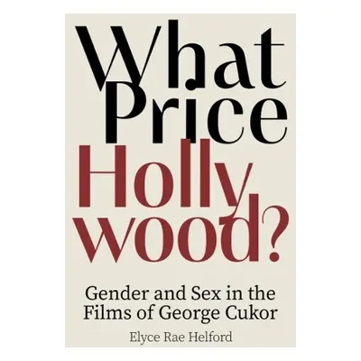 What Price Hollywood?: Gender and Sex in the Films of George Cukor - Helford, Elyce Rae