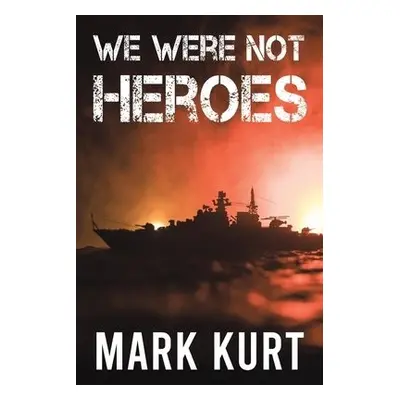 We Were Not Heroes - Kurt, Mark