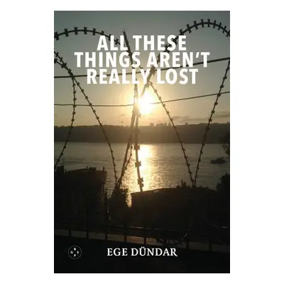 All These Things Aren't Really Lost - Dundar, Ege